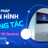 NÂNG CẤP MÀN HÌNH – CẢI THIỆN HIỆU SUẤT VỚI MÀN HÌNH TƯƠNG TÁC MAXHUB V5